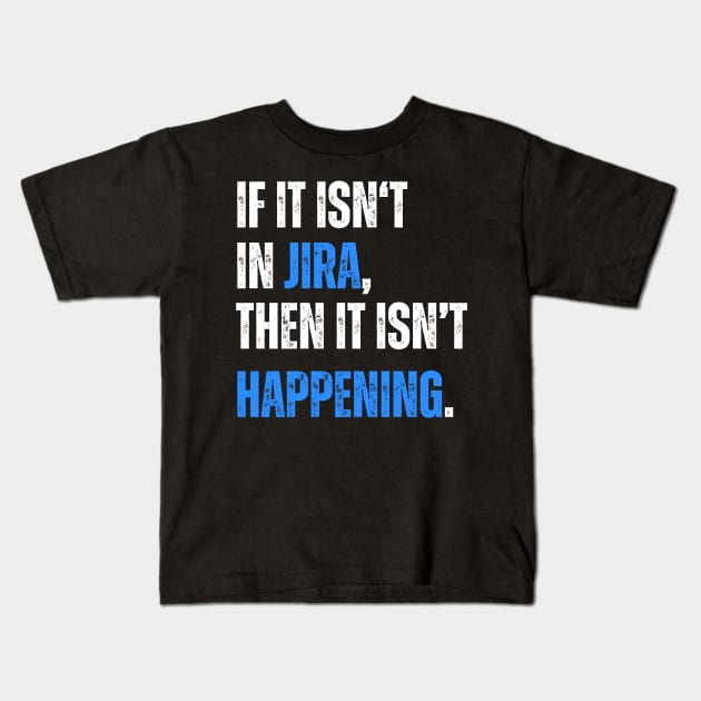 If it isn't in JIRA, then it isn't happening. Kids T-Shirt by guncle.co